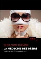 Couverture du livre « La médecine des désirs : pour une médecine minimaliste » de Guillaume Durand aux éditions Vrin