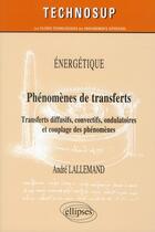 Couverture du livre « Energetique - phenomenes de transferts - transferts diffusifs, convectifs, ondulatoires et couplage » de Andre Lallemand aux éditions Ellipses