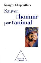 Couverture du livre « Sauver l'homme par l'animal » de Georges Chapouthier aux éditions Odile Jacob