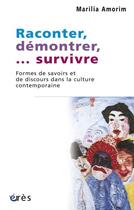 Couverture du livre « Raconter, démontrer, ... survivre ; formes de savoir et de discours dans la culture contemporaine » de Marilia Amorim aux éditions Eres