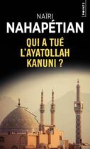 Couverture du livre « Qui a tué l'ayatollah Kanuni ? » de Naïri Nahapétian aux éditions Points