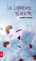 Couverture du livre « La lumiere blanche » de Poitras Anique aux éditions Quebec Amerique