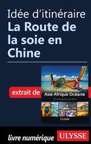 Couverture du livre « Idée d'itinéraire ; la Route de la soie en Chine » de  aux éditions Ulysse