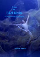 Couverture du livre « Créer de l'Art Divin ; les Origines de l'Inspiration » de Daniel Perret aux éditions Books On Demand