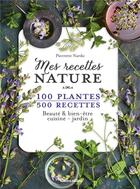 Couverture du livre « Mes recettes nature ; 100 plantes, 500 recettes » de Pierrette Nardo aux éditions Rustica