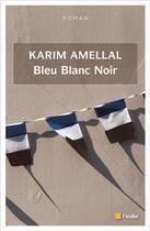 Couverture du livre « Bleu blanc noir » de Karim Amellal aux éditions Editions De L'aube