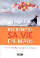 Couverture du livre « Reprendre sa vie en main ; tout le monde peut se (re)construire » de Alain Orsot aux éditions Maxima