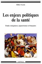 Couverture du livre « Les enjeux politiques de la sante - etudes senegalaises, equatoriennes et francaises » de Didier Fassin aux éditions Karthala