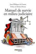 Couverture du livre « Manuel de survie en milieu judiciaire » de Jean-Philippe De Garate aux éditions Fortuna