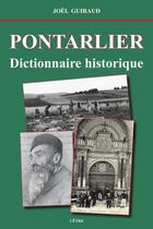 Couverture du livre « Pontarlier dictionnaire historique » de Joel Guiraud aux éditions Cetre