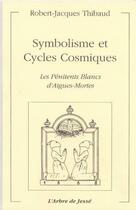 Couverture du livre « Symbolisme et cycles cosmiques ; les pénitents blancs d'Aigues-Mortes » de Robert-Jacques Thibaud aux éditions Arbre De Jesse