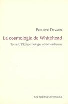 Couverture du livre « La cosmologie de Whitehead t.1 ; l'épistémologie whiteheadienne » de Philippe Devaux aux éditions Chromatika