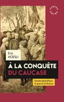 Couverture du livre « À la conquête du Caucase ; épopée géopolitique et guerres d'influence » de Eric Hoesli aux éditions Syrtes