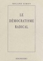 Couverture du livre « Le démocratisme radical » de Roland Simon aux éditions Senonevero