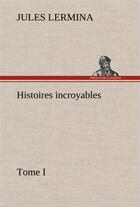 Couverture du livre « Histoires incroyables, tome i » de Jules Lermina aux éditions Tredition