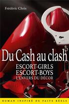 Couverture du livre « Du cash au clash ; escort-girls, escort-boys, l'envers du décor » de Chris Frederic aux éditions Librinova