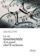 Couverture du livre « La vie tourmentée d'un grand chef d'orchestre » de Didier Bellettre aux éditions Verone