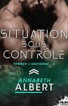 Couverture du livre « Tomber l'uniforme Tome 5 : Situation sous contrôle » de Annabeth Albert aux éditions Mxm Bookmark