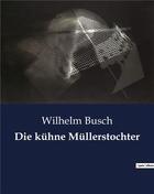 Couverture du livre « Die kuhne mullerstochter » de Busch Wilhelm aux éditions Culturea