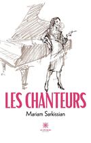 Couverture du livre « Les Chanteurs » de Mariam Sarkissian aux éditions Le Lys Bleu