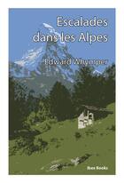 Couverture du livre « Escalades dans les Alpes » de Edward Whymper aux éditions Ibex Books