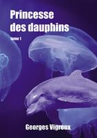Couverture du livre « Princesse des dauphins t.1 » de Georges Vigreux aux éditions La Pepiniere