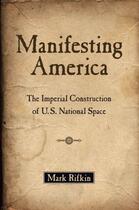 Couverture du livre « Manifesting America: The Imperial Construction of U.S. National Space » de Rifkin Mark aux éditions Oxford University Press Usa