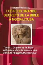 Couverture du livre « LES PLUS GRANDS SECRETS DE LA BIBLE À NGOK-LITUBA - Tome 1 » de Rémy Sim Nsonkon aux éditions Lulu