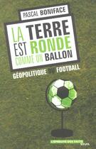 Couverture du livre « La terre est ronde comme un ballon. geopolitique du football » de Pascal Boniface aux éditions Seuil