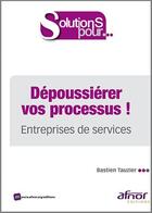 Couverture du livre « Dépoussiérer vos processus ! entreprises de service » de Bastien Tauzier aux éditions Afnor Editions