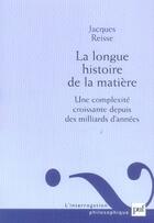 Couverture du livre « La longue histoire de la matière » de Jacques Reisse aux éditions Puf
