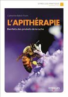 Couverture du livre « L'apithérapie ; découvrez les bienfaits des produits de la ruche grâce aux recettes des apiculteurs » de Catherine Ballot-Flurin aux éditions Eyrolles