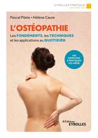 Couverture du livre « L'ostéopathie ; les fondements, les techniques et les applications au quotidien (2e édition) » de Helene Caure et Pascal Pilate aux éditions Eyrolles