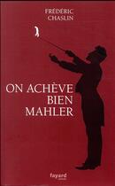 Couverture du livre « On achève bien Mahler » de Frederic Chaslin aux éditions Fayard