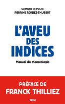 Couverture du livre « L'aveu des indices ; manuel de thanatologie » de Perrine Rogiez-Thubert aux éditions Payot