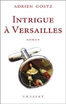 Couverture du livre « Intrigue à Versailles » de Adrien Goetz aux éditions Grasset