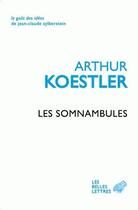 Couverture du livre « Les somnambules ; essai sur l'histoire des conceptions de l'univers » de Arthur Koestler aux éditions Belles Lettres