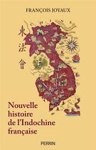 Couverture du livre « Nouvelle histoire de l'Indochine française » de Francois Joyaux aux éditions Perrin