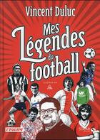 Couverture du livre « Mes légendes du foot » de Greg et Vincent Duluc aux éditions Solar