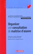 Couverture du livre « Organiser une consultation de maitrise d'oeuvre - concours et autres procedures de choix d'un maitre » de Miqcp aux éditions Le Moniteur