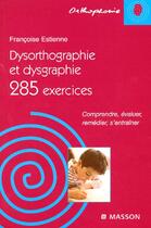 Couverture du livre « Dysorthographie et dysgraphie/285 exercices » de Estienne aux éditions Elsevier-masson