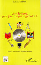 Couverture du livre « Les cédéroms, pour jouer ou pour apprendre ? » de Catherine Kellner aux éditions L'harmattan