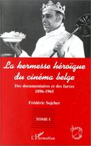 Couverture du livre « La kermesse heroique du cinéma belge t.1 ; des documents et des farces 1896-1965 » de Frederic Sojcher aux éditions Editions L'harmattan