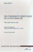 Couverture du livre « Fondements (des) semiotiques de la psychanalyse - peirce apres freud et lacan suivi de logique des m » de Michel Balat aux éditions Editions L'harmattan