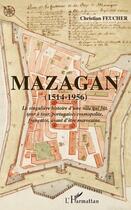 Couverture du livre « Mazagan (1514-1956) ; la singulière histoire d'une ville qui fut tour à tour portugaise, cosmopolite, française, avant d'être marocaine » de Christian Feucher aux éditions Editions L'harmattan