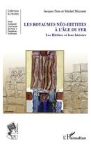 Couverture du livre « Les royaumes néo-hittites à l'âge du fer ; les Hittites et leur histoire » de Michel Mazoyer et Jacques Freu aux éditions Editions L'harmattan