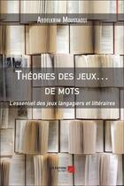 Couverture du livre « Théories des jeux... de mots : l'essentiel des jeux langagiers et littéraires » de Abdelkrim Moussaoui aux éditions Editions Du Net