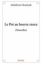 Couverture du livre « Le pot au beurre rance (nouvelles) » de Abdelkrim Mouhoub aux éditions Edilivre