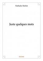 Couverture du livre « Juste quelques mots » de Merlot Nathalie aux éditions Edilivre