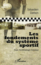 Couverture du livre « Les fondements du système sportif ; essai d'anthropologie historique » de Sebastien Darbon aux éditions Editions L'harmattan